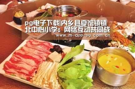 pg电子下载|内乡县夏馆镇镇北中心小学:网络互动共同战疫(图3) pg游戏
