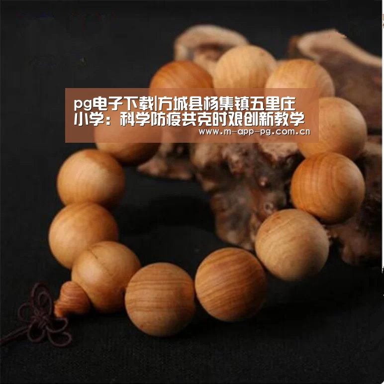 pg电子下载|方城县杨集镇五里庄小学:科学防疫共克时艰创新教学初心弥坚(图2) pg电子入口