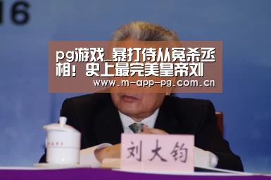 pg游戏_暴打侍从冤杀丞相!史上最完美皇帝刘秀怎么了?(图3) pg电子入口